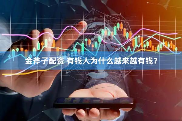 金斧子配资 有钱人为什么越来越有钱？